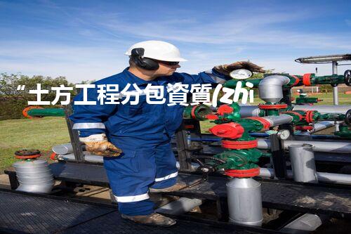 “土方工程分包資質(zhì)中心研究：為何如此重要？”